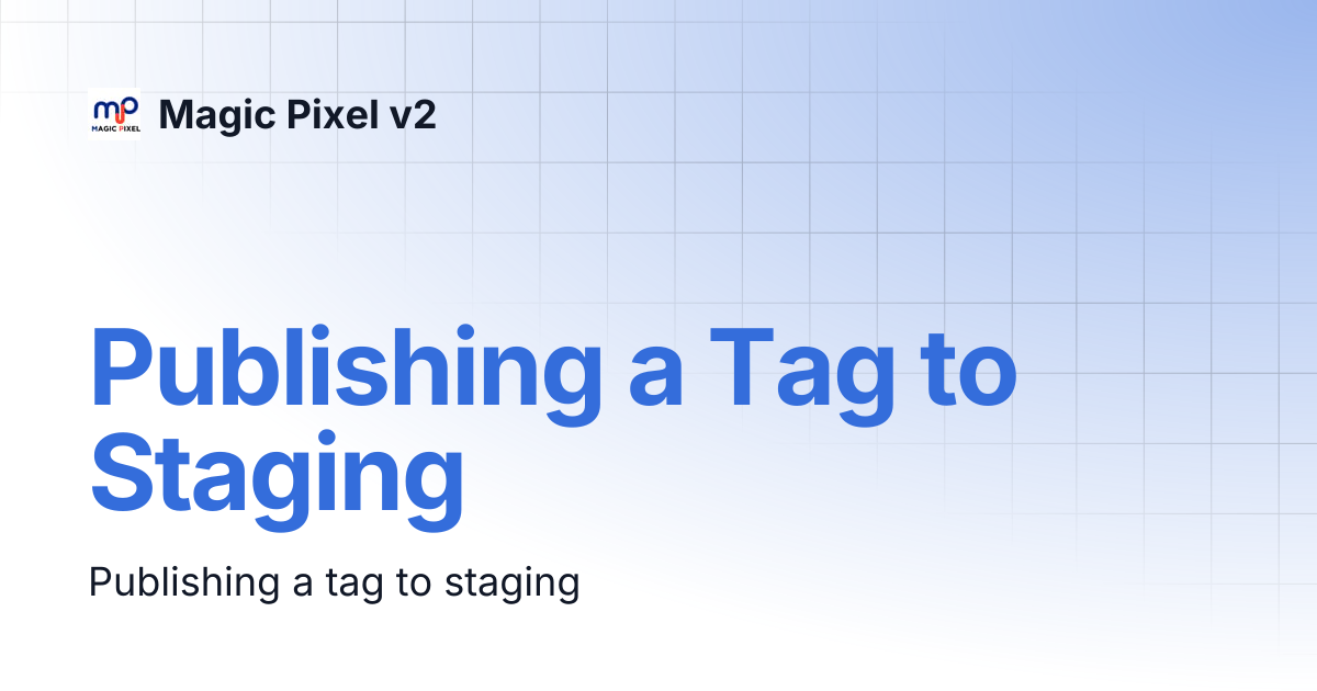 Publishing a Tag to Staging | Magic Pixel v2
